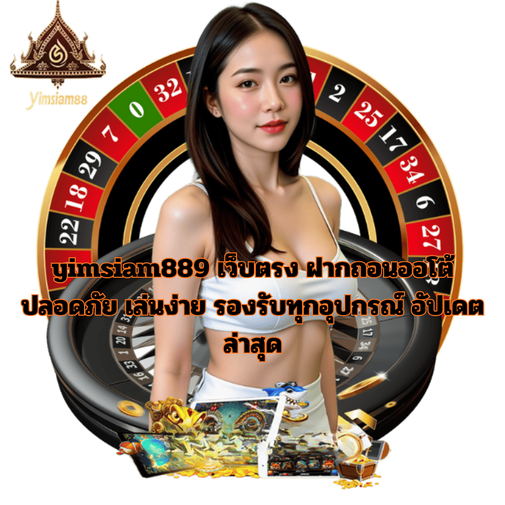 yimsiam889 เว็บตรง ฝากถอนออโต้ ปลอดภัย เล่นง่าย รองรับทุกอุปกรณ์ อัปเดตล่าสุด
